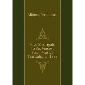 

Книга Five Madrigals to Six Voices: From Musica Transalpina, 1588