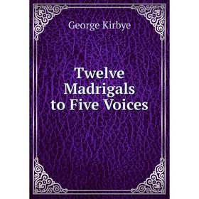 

Книга Twelve Madrigals to Five Voices