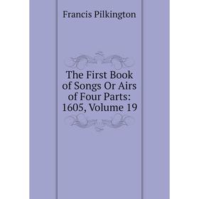 

Книга The First Book of Songs Or Airs of Four Parts: 1605, Volume 19