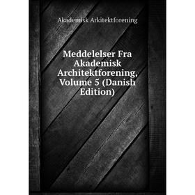 

Книга Meddelelser Fra Akademisk Architektforening, Volume 5 (Danish Edition)