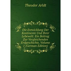 

Книга Die Entwicklung Der Kontinente Und Ihrer Lebewelt: Ein Beitrag Zur Vergleichenden Erdgeschichte, Volume 1 (German Edition)