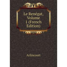 

Книга Le Renégat, Volume 1