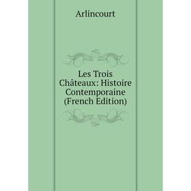 

Книга Les Trois Châteaux: Histoire Contemporaine