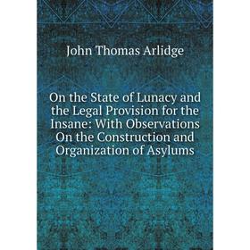 

Книга On the State of Lunacy and the Legal Provision for the Insane: With Observations On the Construction and Organization of Asylums