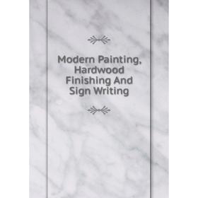 

Книга Modern Painting, Hardwood Finishing And Sign Writing