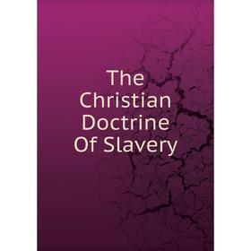 

Книга The Christian Doctrine Of Slavery