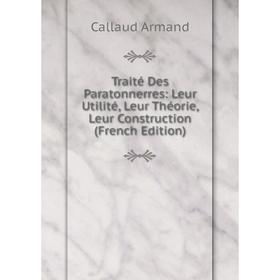 

Книга Traité Des Paratonnerres: Leur Utilité, Leur Théorie, Leur Construction (French Edition)