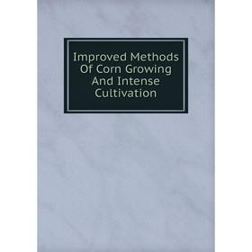 

Книга Improved Methods Of Corn Growing And Intense Cultivation
