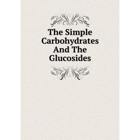 

Книга The Simple Carbohydrates And The Glucosides