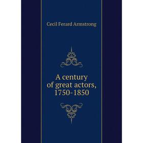 

Книга A century of great actors, 1750-1850