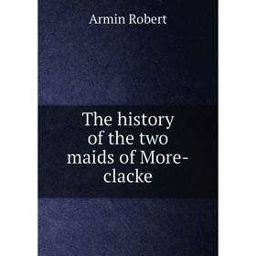 

Книга The history of the two maids of More-clacke