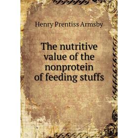 

Книга The nutritive value of the nonprotein of feeding stuffs