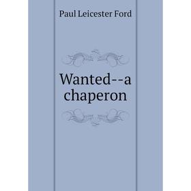 

Книга Wanted - a chaperon