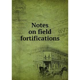 

Книга Notes on field fortifications