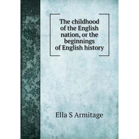 

Книга The childhood of the English nation, or the beginnings of English history