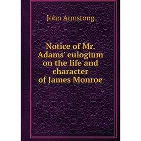 

Книга Notice of Mr Adams' eulogium on the Life and character of James Monroe