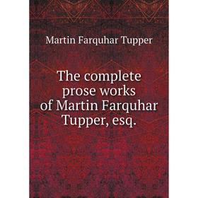 

Книга The complete prose works of Martin Farquhar Tupper, esq.