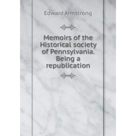 

Книга Memoirs of the Historical society of Pennsylvania Being a republication