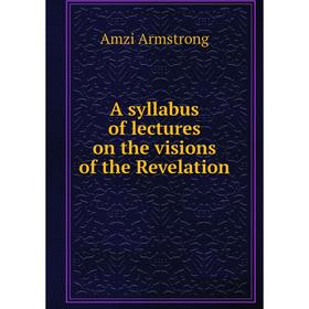 

Книга A syllabus of lectures on the visions of the Revelation