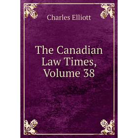 

Книга The Canadian Law Times, Volume 38