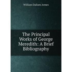 

Книга The Principal Works of George Meredith: A Brief Bibliography