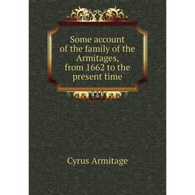 

Книга Some account of the family of the Armitages, from 1662 to the present time