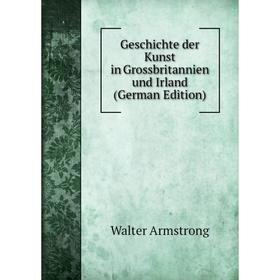 

Книга Geschichte der Kunst in Grossbritannien und Irland (German Edition)