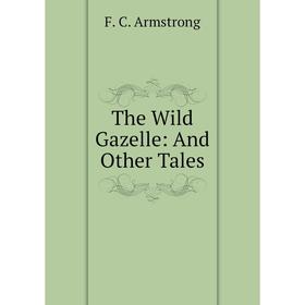 

Книга The Wild Gazelle: And Other Tales