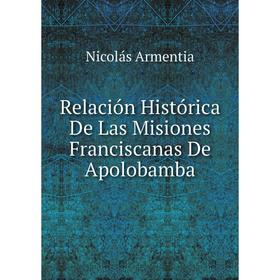 

Книга Relación Histórica De Las Misiones Franciscanas De Apolobamba
