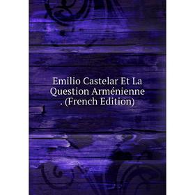 

Книга Emilio Castelar Et La Question Arménienne. (French Edition)