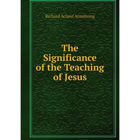 

Книга The Significance of the Teaching of Jesus