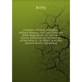 

Книга A System of Camp-Discipline, Military Honours, Garrison-Duty, and Other Regulations for the Land Forces, Collected by a Gentleman of the Army