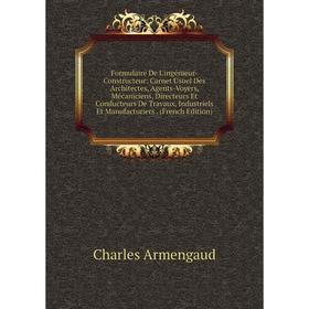 

Книга Formulaire De L'ingénieur-Constructeur: Carnet Usuel Des Architectes, Agents-Voyers, Mécaniciens, Directeurs Et Conducteurs De Travaux