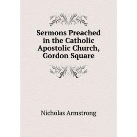

Книга Sermons Preached in the Catholic Apostolic Church, Gordon Square