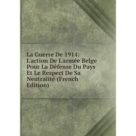 

Книга La Guerre De 1914: L'action De L'armée Belge Pour La Défense Du Pays Et Le Respect De Sa Neutralité