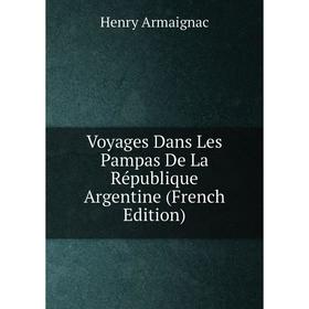 

Книга Voyages Dans Les Pampas De La République Argentine (French Edition)