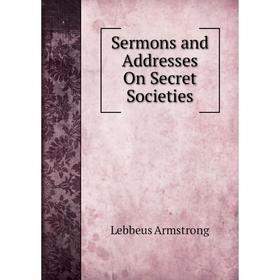 

Книга Sermons and Addresses On Secret Societies
