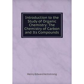 

Книга Introduction to the Study of Organic Chemistry: The Chemistry of Carbon and Its Compounds