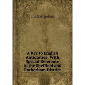 

Книга A Key to English Antiquities: With Special Reference to the Sheffield and Rotherham District