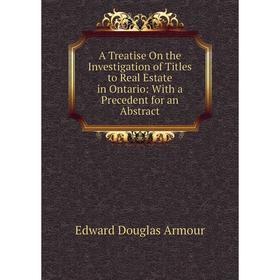 

Книга A Treatise On the Investigation of Titles to Real Estate in Ontario: With a Precedent for an Abstract