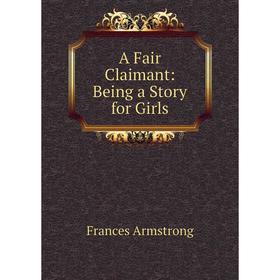 

Книга A Fair Claimant: Being a Story for Girls