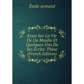 

Книга Essai Sur La Vie De Du Moulin Et Quelques-Uns De Ses Écrits: Thèse (French Edition)