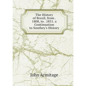 

Книга The History of Brazil, from. 1808, to. 1831. a Continuation to Southey's History