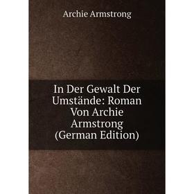 

Книга In Der Gewalt Der Umstände: Roman Von Archie Armstrong (German Edition)