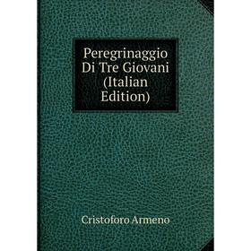 

Книга Peregrinaggio Di Tre Giovani (Italian Edition)