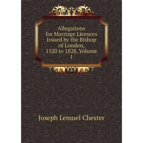 

Книга Allegations for Marriage Licences Issued by the Bishop of London, 1520 to 1828, Volume 1