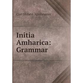 

Книга Initia Amharica: Grammar