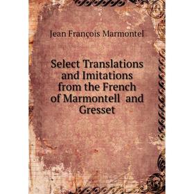 

Книга Select Translations and Imitations from the French of Marmontell and Gresset