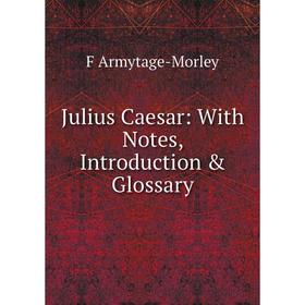 

Книга Julius Caesar: With Notes, Introduction & Glossary