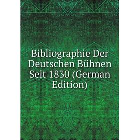 

Книга Bibliographie Der Deutschen Bühnen Seit 1830 (German Edition)